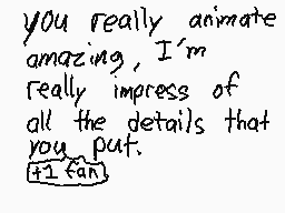 Drawn comment by Fligon
"you really animate amazing, I'm really impress of all the details that you put +1 tan"
