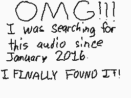 Drawn comment by -FLIGON-
"OMG!!! I was searching for this audio since January 2016. I FINALLY FOUND IT!!!"