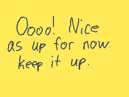 Drawn comment by -FLIGON-
"Oooo! Nice as up for now. keep it up."