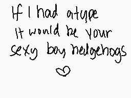 Drawn comment by So Over 18
"If I had a type It would be your sexy boy hedgehogs"