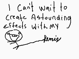 Drawn comment by ©•®oz
"I Can't wait to Create Astounding effects with MY Penis"