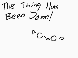 Drawn comment by 〒wilitLink
"The Thing Has. Been Done! "0∞∞∞"