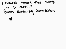 Drawn comment by ノひしIヘ～•
"I haven't heard this song in 5 ever." Such amazing animation"