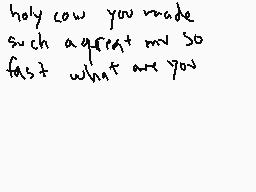 Drawn comment by ♠Kinjii♠
"holy cow you made such a great movie so fast what are you"