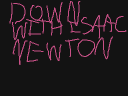 Drawn comment by Martha
"DOWN WITH ISAAC NEWTON"