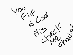 Drawn comment by DOMX
"You Flip is God Pls check Me on"
