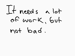 Drawn comment by OzMaster™
"It needs a lot of work, but not bad."