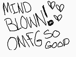 Drawn comment by ～Puddle
"MIND BLOWN! OMG SO GOOD"