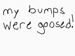 Drawn comment by bone☀
"my bumps were goosed!"