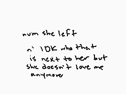 Drawn comment by Spagucci
"num she left n: IDK who that is next to her but she doesn't love me anymore"
