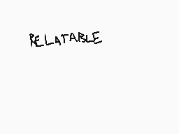 Drawn comment by Two•hhdoh
"RELATABLE"