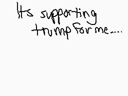 Drawn comment by GalaxyMax
"Its supporting trump for me...."
