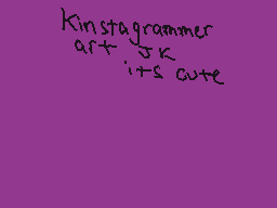 Drawn comment by ZETRA
"Kinstagrammer art jk its cute"