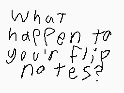 Drawn comment by ☀Acrosski☁
"What happen to your flip notes?"