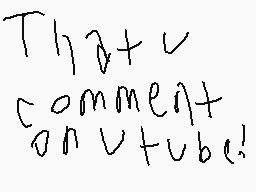 Drawn comment by DJ Buggy
"That's a comment on YouTube!"