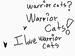 Drawn comment by ~KïれgVî✕∴~
"Warrior cats? Warrior Cats! I love warrior cats"