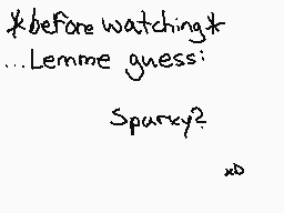 Drawn comment by SketchSoul
"*before watching* ...Lemme guess: Sparky?"