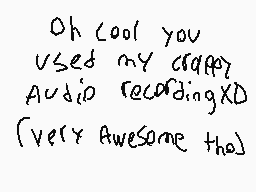 Drawn comment by ☆CJ08☆
"Oh cool you used my crappy Audio recordingXD [Very Awesome tho]"