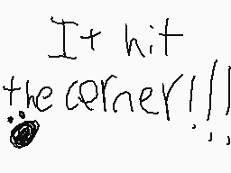 Drawn comment by ☆CJ08☆
"It hit the corner! ! !"