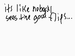 Drawn comment by ▽Ⓑurn▽™
"its like nobody sees the good flips..."