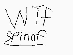 Drawn comment by →Daniel←
"WTF spinoff"