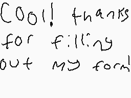 Drawn comment by Woofy
"Cool! thanks for filling out my form"
