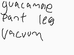 Drawn comment by Woofy
"guacamole part leg vacuum"