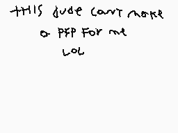 Drawn comment by Miguel
"this dude can't make a ppp For me lol"