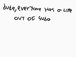 Drawn comment by Miguel
"dude,everyone has a life out of sudo"