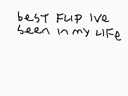 Drawn comment by Miguel
"best flip I've seen in my life"