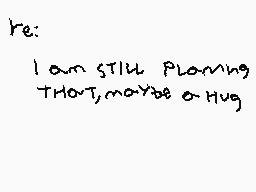 Drawn comment by Miguel
"re: I am STILL PLANNING THAT, maybe a HUG"