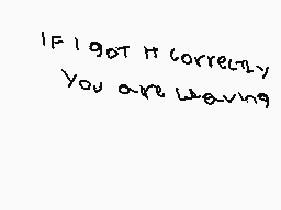 Drawn comment by Miguel
"IF I GOT IT CORRECTLY YOU ARE WRONG"