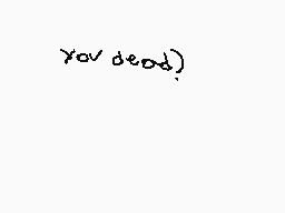 Drawn comment by Miguel
"you dead)"
