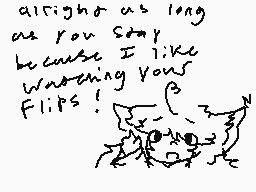 Drawn comment by kyoki～
"alright as long as you stay because I like watching your Flips!"