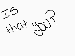 Drawn comment by CⒶryn
"IS that you?"