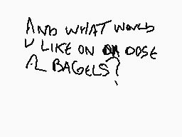 Drawn comment by LFMMStudio
"AND WHAT WOULD YOU LIKE ON A ODOSE AL BAGELLS?"