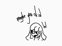 Drawn comment by Reezee
"maybe you did"