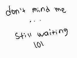 Drawn comment by Spyro
"don't mind me ... Still waiting 101"
