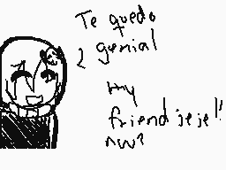 Drawn comment by LIZY
"Te quedo 2 genial My friend jeje!"