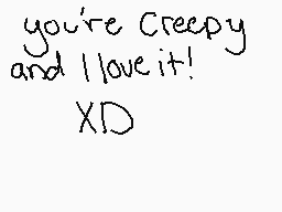 Drawn comment by Kabruki
"you're creepy and I love it! XD"