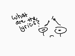 Drawn comment by Kabruki
"what are the lyrics?"