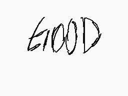 Drawn comment by Lukairo
"GOOD"