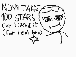 Drawn comment by Emi
"NOW TAKE 100 STARS CUZ I LIKE IT (For real bro)"