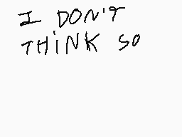 Drawn comment by SoftCactus
"I DON'T THINK so"
