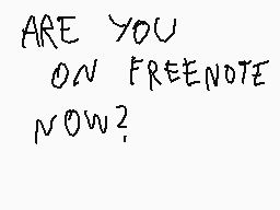 Drawn comment by SoftCactus
"ARE YOU ON FREENOTE NOW?"