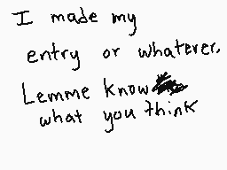 Drawn comment by GameRat101
"I made my entry or whatever. Lemme know what you think"
