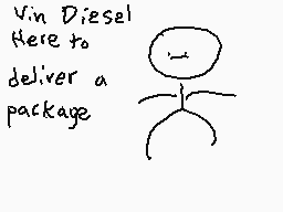 Drawn comment by GameRat101
"Vin Diesel Here to deliver a package"