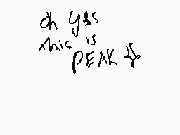 Drawn comment by ShrimpieXD
"oh yes what is peak is"