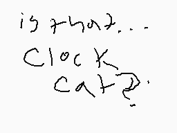 Drawn comment by Bubble★ミ
"is that... clock cat?"