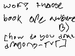 Drawn comment by Bubble★ミ
"wolf? those book are nowhere B) how do you draw dragons?"